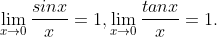 \lim_{x\rightarrow 0}\frac{sinx}{x}=1,\lim_{x\rightarrow 0}\frac{tanx}{x}=1.